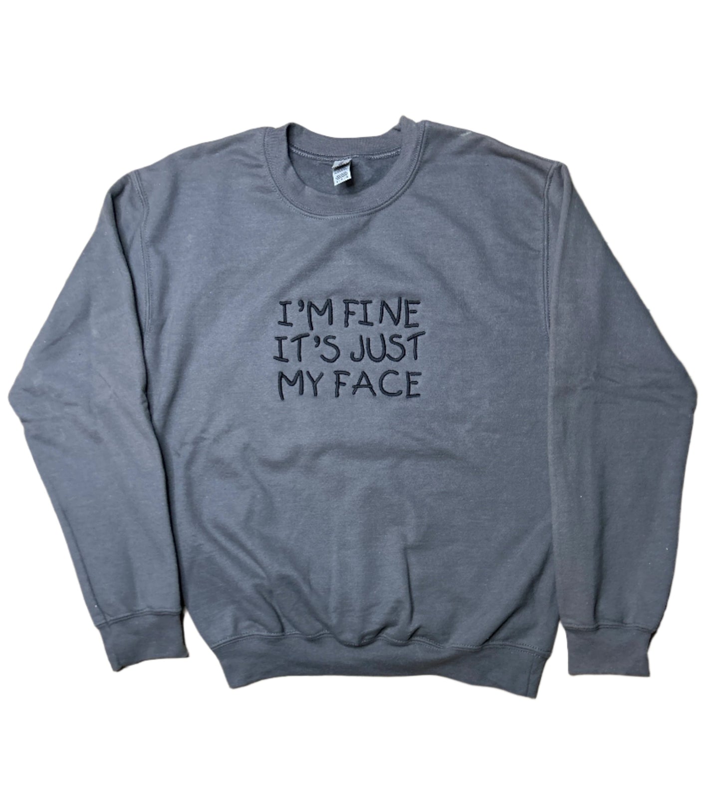 I'm Fine It's Just My Face. Embroidered Hoodie or Crewneck Sweatshirt, Long Sleeve, Classic Fit, Unisex, Adult