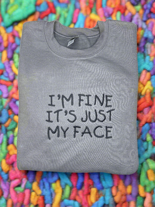 I'm Fine It's Just My Face. Embroidered Hoodie or Crewneck Sweatshirt, Long Sleeve, Classic Fit, Unisex, Adult