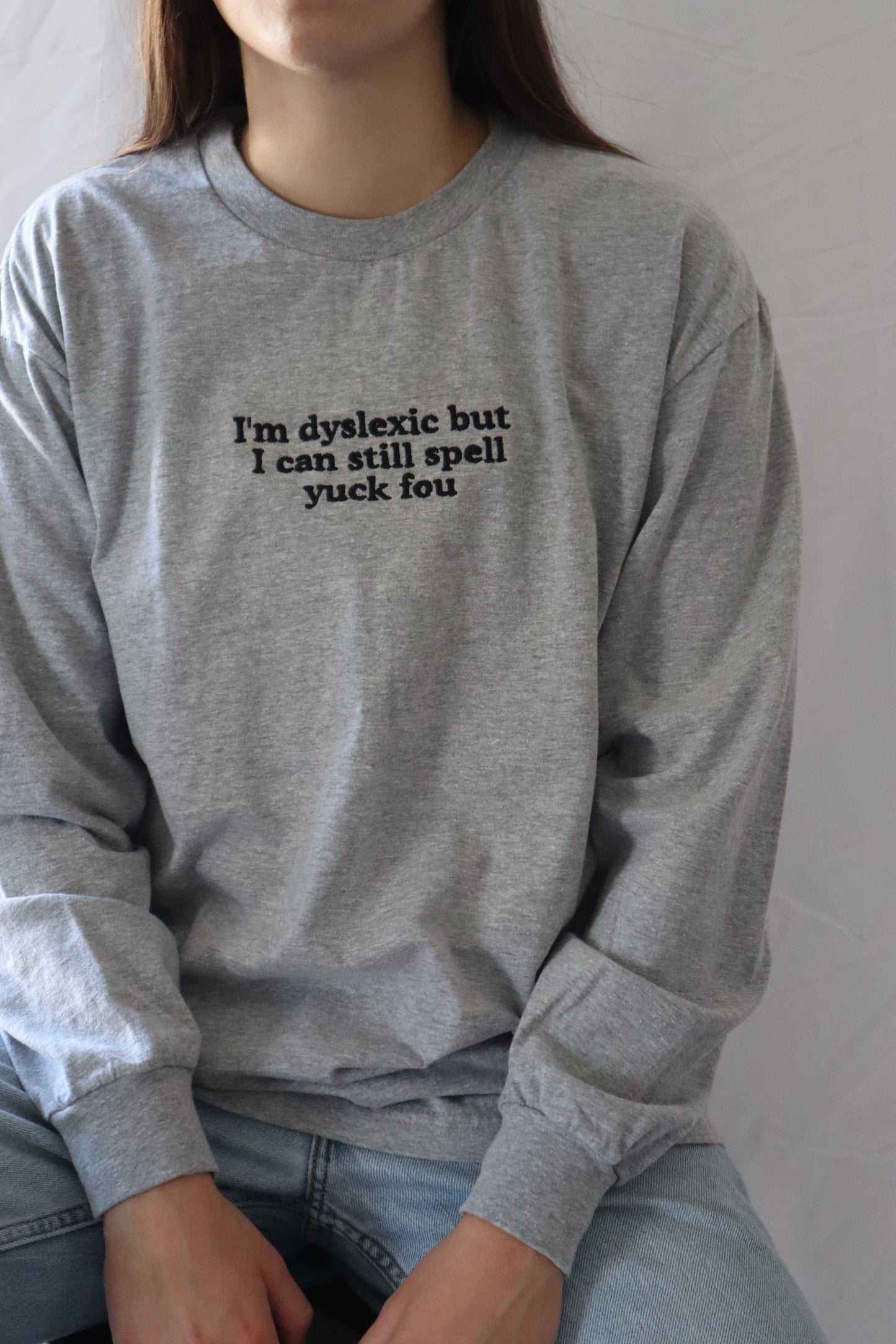 I"m Dyslexic but I Can Still Spell, Long Sleeve, Classic Fit, Unisex Adult, Hoodie or Crew Neck Sweatshirt