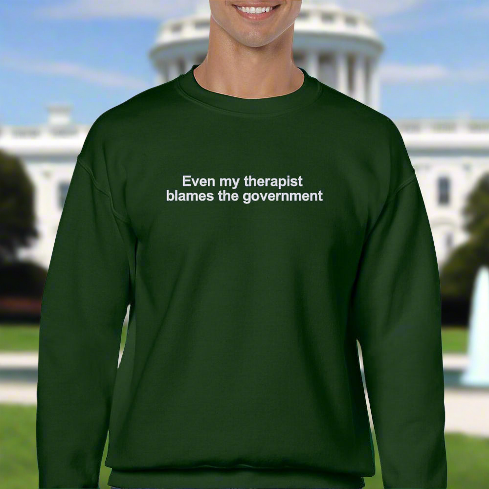 Embroidered Even my therapist blames the government Hoodie or Crew Neck, Long Sleeve, Classic fit, Unisex, Adult