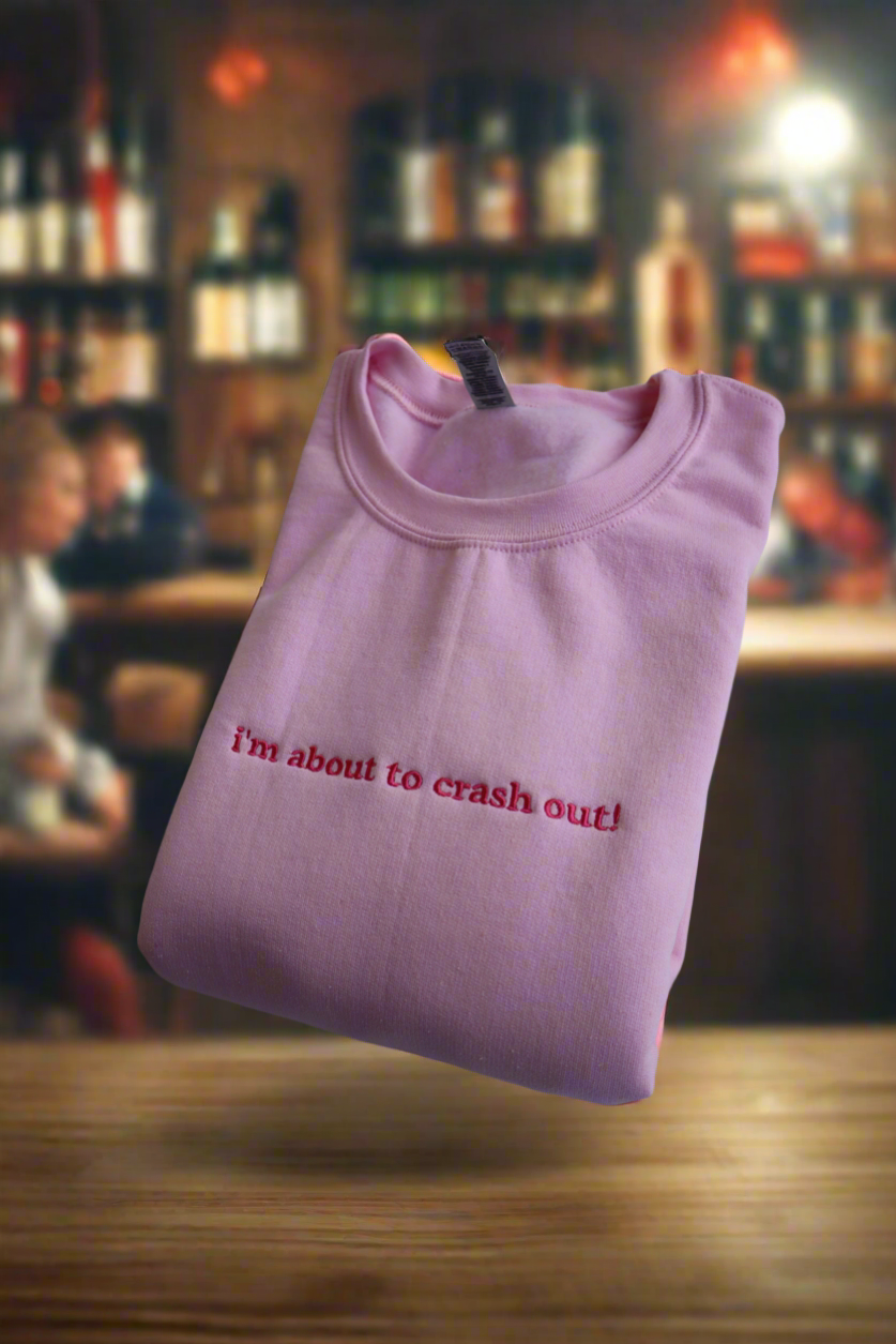 I'm about to crash out! Hoodie or Crew Neck, Long Sleeve, Classic fit, Unisex, Adult