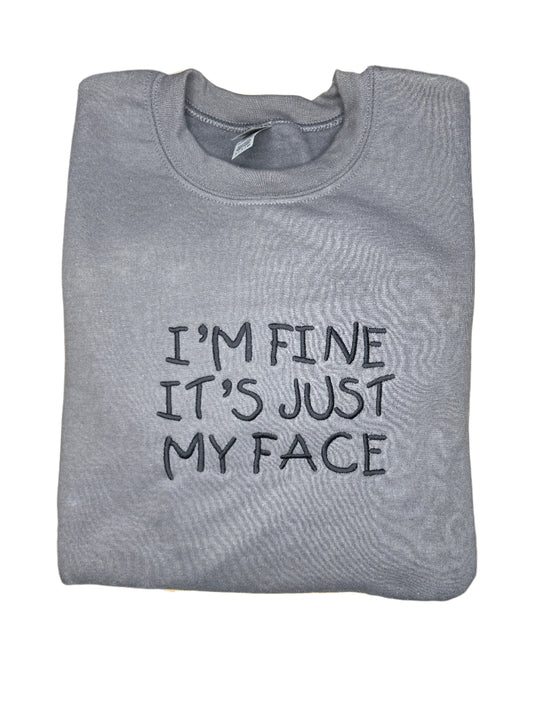 I'm Fine It's Just My Face. Embroidered Hoodie or Crewneck Sweatshirt, Long Sleeve, Classic Fit, Unisex, Adult