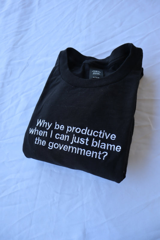 Embroidered 'Why be productive when I can just blame the government' Hoodie or Crew Neck, Long Sleeve, Classic fit, Unisex, Adult