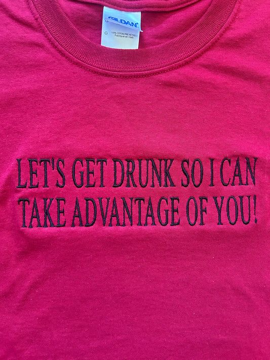 Let's Get Drunk So I Can Take Advantage Of You, Short Sleeve, Modern Classic Fit, Unisex, Adult T-Shirt