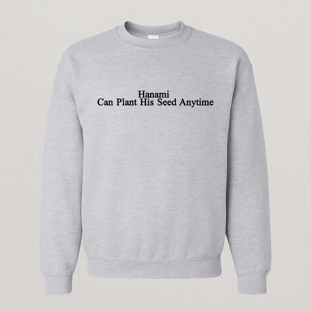 Embroidered, Hanami can plant his seed anytime, Hoodie or Crew Neck Long Sleeve, Classic fit, Unisex, Adult
