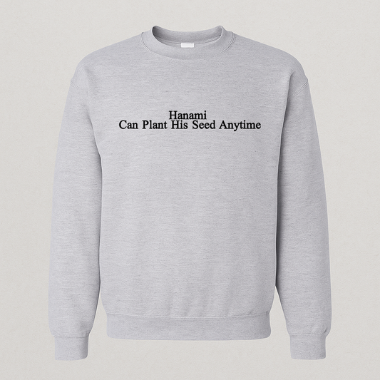 Embroidered, Hanami can plant his seed anytime, Hoodie or Crew Neck Long Sleeve, Classic fit, Unisex, Adult