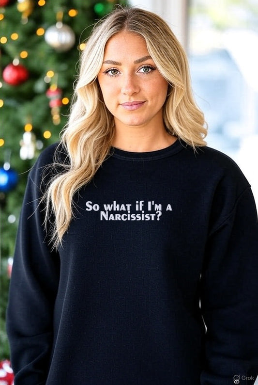 Embroidered So what if I’m a Narcissist? Hoodie or Crewneck, Unisex, Classic Fit, Long Sleeve, Adult