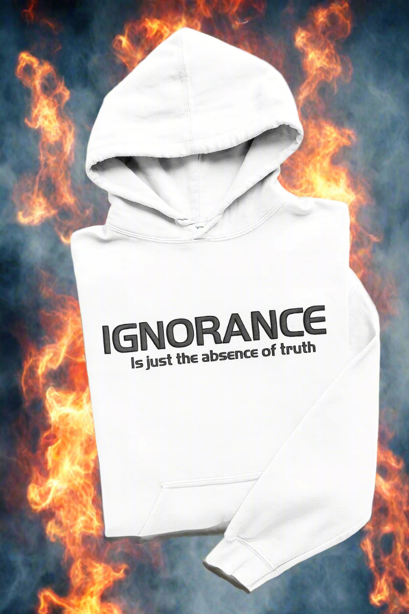 Ignorance is just the absence of truth, Hoodie or Crewneck, Long Sleeve, Adult, Unisex